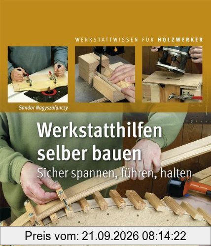 Werkstatthilfen selber bauen: Sicher spannen, führen, halten