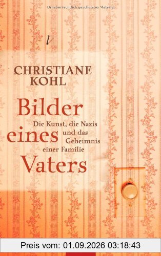 Bilder eines Vaters: Die Kunst, die Nazis und das Geheimnis einer Familie