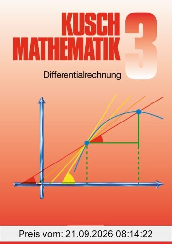 Kusch: Mathematik - Aktuelle Ausgabe: Mathematik, Neuausgabe, Bd.3, Differentialrechnung: Funktionen, Differentialrechnung, Folgen und …