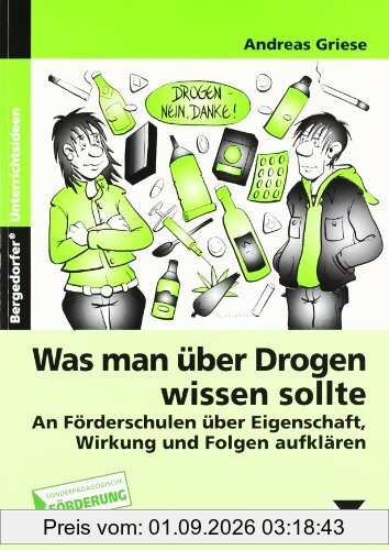 Was man über Drogen wissen sollte: An Förderschulen über Eigenschaften, Wirkungen und Folgen aufklären. Förderschule. 7.-9. Klasse