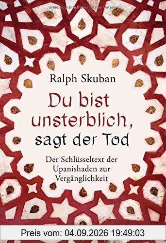 Du bist unsterblich, sagt der Tod: Der Schlüsseltext der Upanishaden zur Vergänglichkeit
