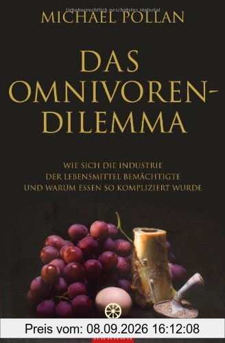 Das Omnivoren-Dilemma: Wie sich die Industrie der Lebensmittel bemächtigte und warum Essen so kompliziert wurde