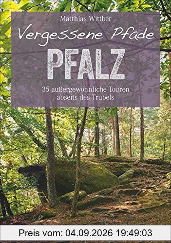 Wanderführer Pfalz: 35 Touren abseits des Trubels in Rheinebene, Pfälzerwald und Nordpfälzer Bergland. Wandern auf vergessenen Pfaden mit Burgen, Felsen und Weinbergen. (Erlebnis Wandern)