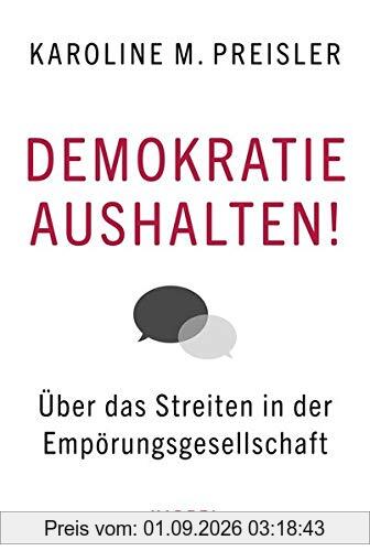 Demokratie aushalten!: Über das Streiten in der Empörungsgesellschaft