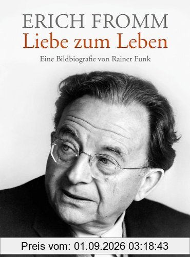 Erich Fromm - Liebe zum Leben: Eine Bildbiografie