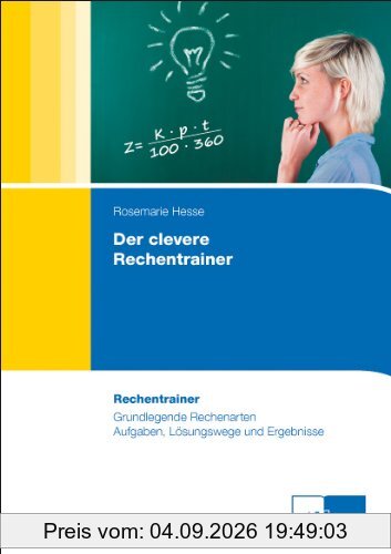 Der clevere Rechentrainer: Grundlegende Rechenarten Aufgaben, Lösungswege und Ergebnisse