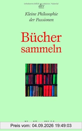 Bücher sammeln: Kleine Philosophie der Passionen