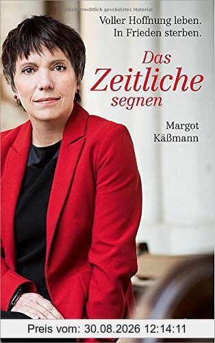 Das Zeitliche segnen: Voller Hoffnung leben. In Frieden sterben.