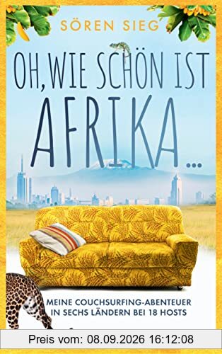 Oh, wie schön ist Afrika!: Meine Couchsurfing-Abenteuer in sechs Ländern bei 18 Hosts