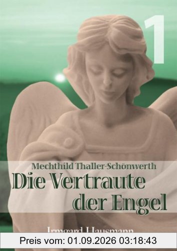 Die Vertraute der Engel / Leben der Mystikerin Mechthild Thaller-Schönwerth (1868-1919): BD 1