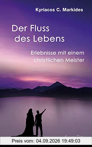 Der Fluss des Lebens: Das Geschenk der Wüste. Erlebnisse mit einem christlichen Meister