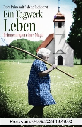 Ein Tagwerk Leben: Erinnerungen einer Magd