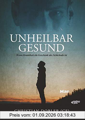 UNHEILBAR GESUND: Wenn Krankheit ein Geschenk des Schicksals ist
