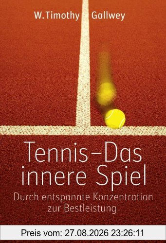 Tennis - Das innere Spiel: Durch entspannte Konzentration zur Bestleistung
