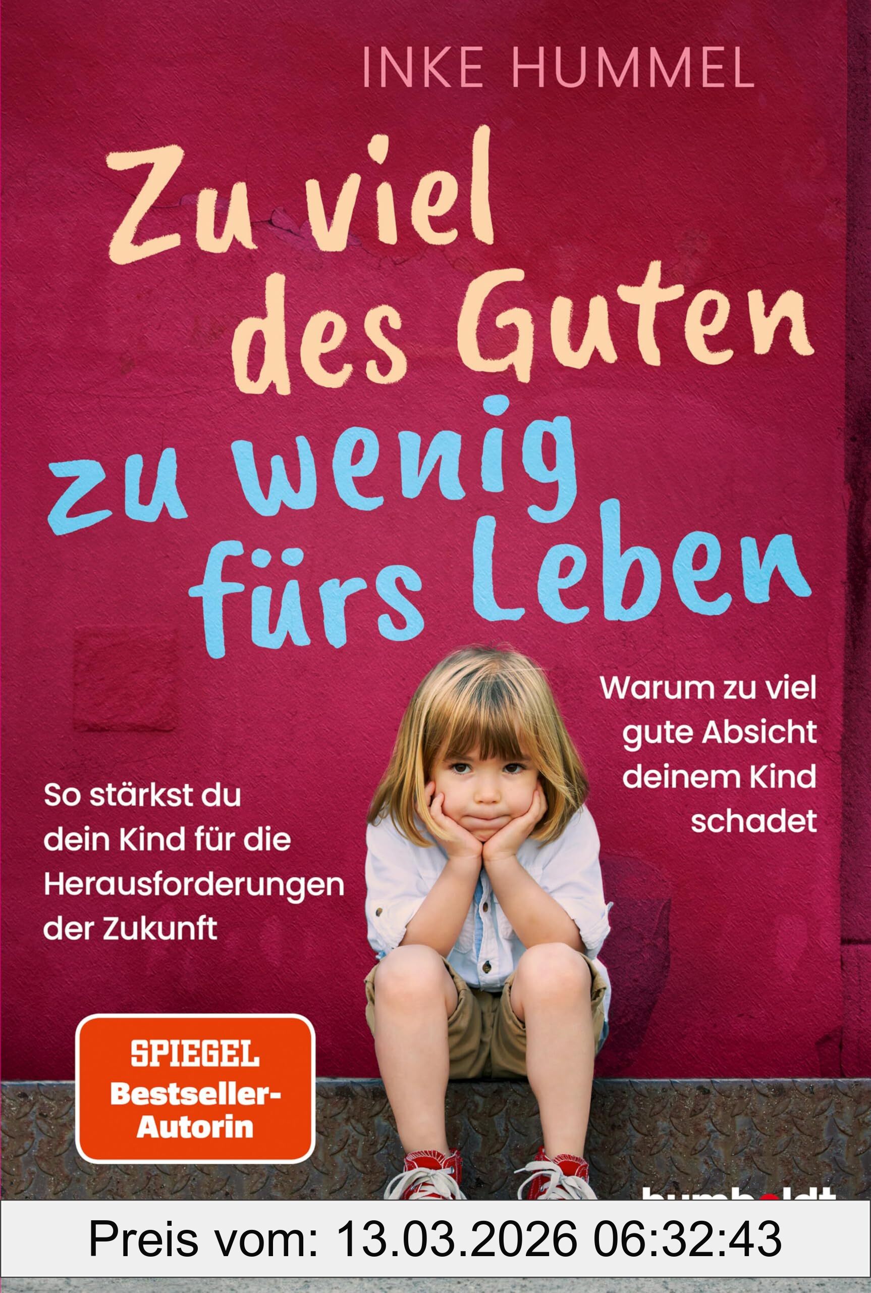 Inke Hummel Zu Viel Des Guten - Zu Wenig Fürs Leben, Warum Zu Viel Gute Absicht Deinem Kind Schadet. So Stärkst Du Dein Kind Für Die Herausforderungen Der