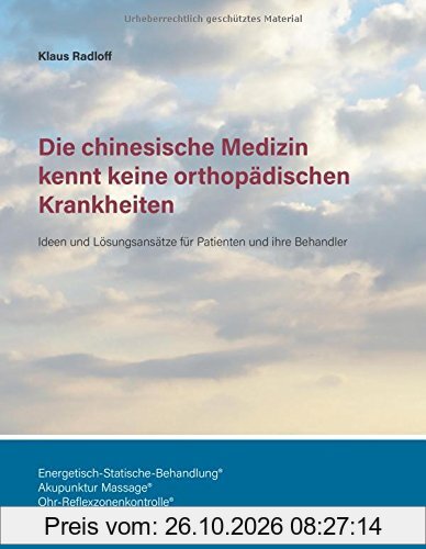 Die chinesische Medizin kennt keine orthopädischen Krankheiten: Ideen und Lösungsansätze für Patienten und ihre Behandler