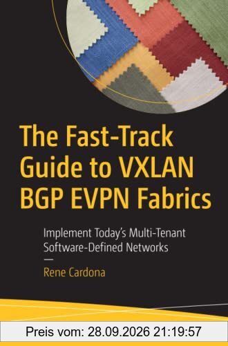 The Fast-Track Guide to VXLAN BGP EVPN Fabrics: Implement Today’s Multi-Tenant Software-Defined Networks