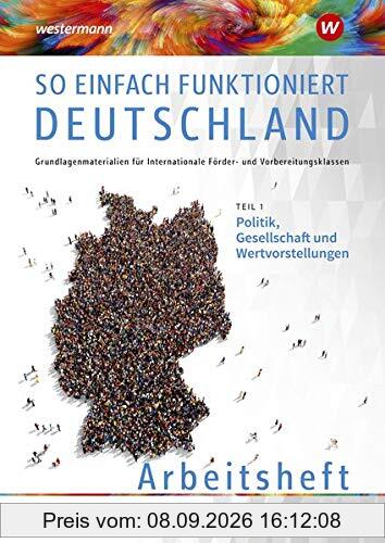 So einfach funktioniert Deutschland / Grundlagenmaterialien für Internationale Förder- und Vorbereitungsklassen: So einfach funktioniert Deutschland: ... und Wertvorstellungen: Arbeitsheft