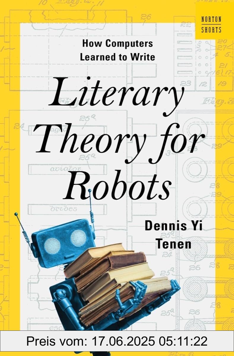 Binding : hardcover, Label : Literary Theory for Robots - How Computers Learned to Write (Norton Shorts, Band 0), medium : hardcover, numberOfPages : 176, publicationDate : 2024-02-06, releaseDate : 2024-02-06, languages : english, ISBN : 0393882187