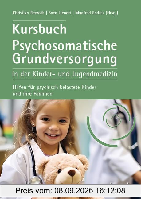 Kursbuch Psychosomatische Grundversorgung in der Kinder- und Jugendmedizin: Hilfen für psychisch belastete Kinder und ihre Familien