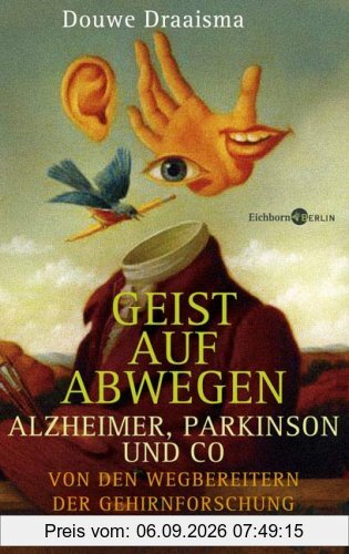 Geist auf Abwegen. Alzheimer, Parkinson und Co. Von den Wegbereitern der Gehirnforschung und ihren Fällen
