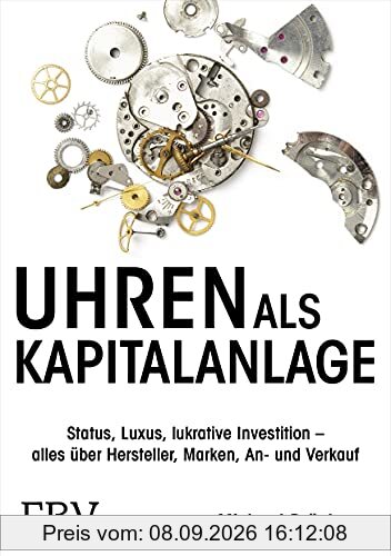 Uhren als Kapitalanlage: Status, Luxus, lukrative Investition – alles über Hersteller, Marken, An- und Verkauf