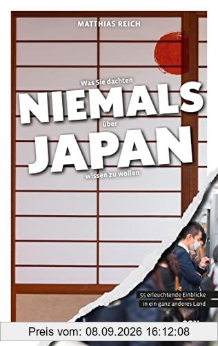 Was Sie dachten, NIEMALS über JAPAN wissen zu wollen: 55 erleuchtende Einblicke in ein ganz anderes Land (Kompaktes Länderwissen, Niemals-Reihe)