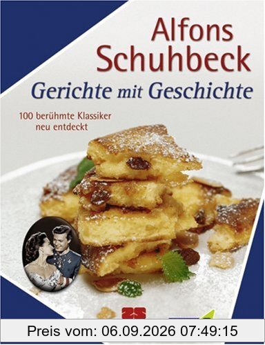 Gerichte mit Geschichte: 100 berühmte Klassiker - neu entdeckt