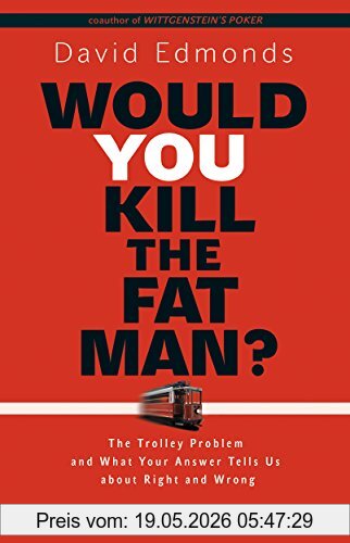 David Edmonds Would You Kill The Fat Man?, The Trolley Problem And What Your Answer Tells Us About Right And Wrong