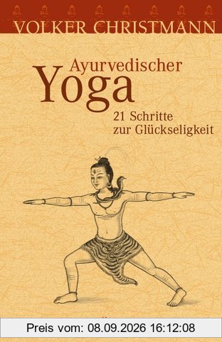 Ayurvedischer Yoga: 21 Schritte zur Glückseligkeit