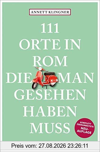 111 Orte in Rom, die man gesehen haben muss: Reiseführer, Relaunch