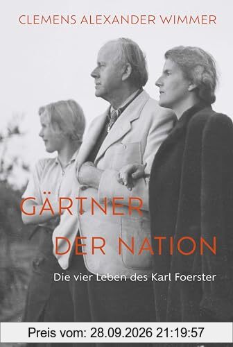 Gärtner der Nation: Die vier Leben des Karl Foerster
