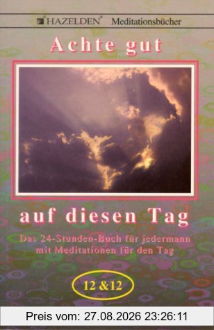 Achte gut auf diesen Tag: Das 24-Stunden-Buch für jedermann mit Meditationen für den Tag