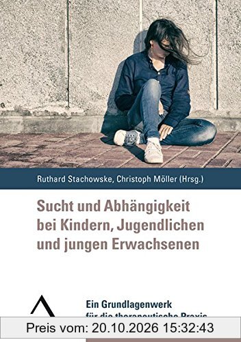 Sucht und Abhängigkeit bei Kindern, Jugendlichen und jungen Erwachsenen: Ein Grundlagenwerk für die therapeutische Praxis