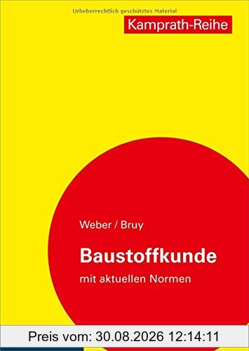 Baustoffkunde mit aktuellen Normen: Aufbau und Technologie, Arten und Eigenschaften, Anwendung und Verarbeitung (Kamprath-Reihe)