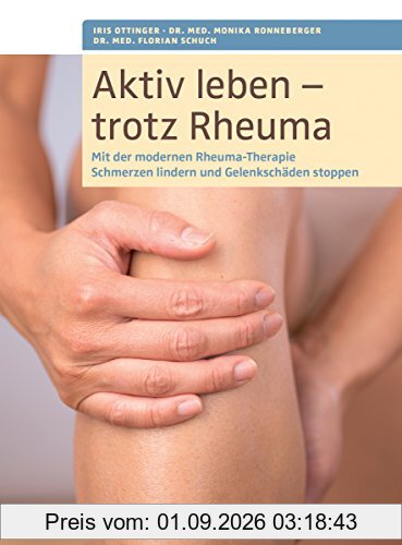 Aktiv leben - trotz Rheuma: Mit der modernen Rheuma-Therapie Schmerzen lindern und Gelenkschäden stoppen