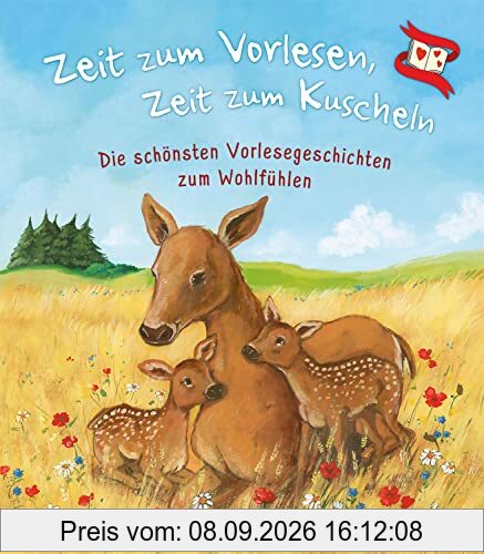Zeit zum Vorlesen, Zeit zum Kuscheln - Die schönsten Vorlesegeschichten zum Wohlfühlen: Vorlesebuch zum Kuscheln und für gemeinsame Familienzeit - Für Kinder ab 3 Jahren
