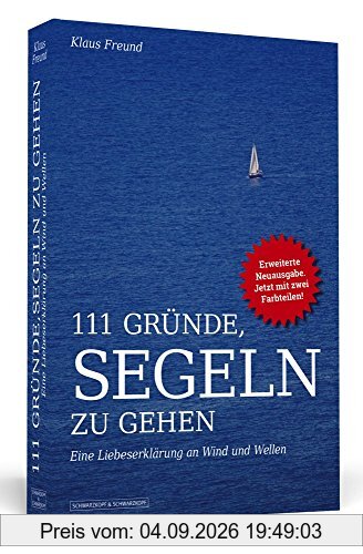 111 Gründe, segeln zu gehen: Eine Liebeserklärung an Wind und Wellen. Erweiterte Neuausgabe mit Bonusgründen