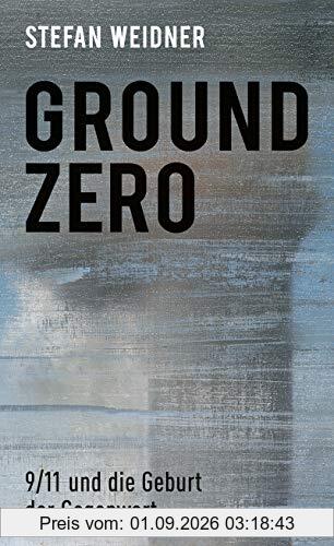 Ground Zero: 9/11 und die Geburt der Gegenwart