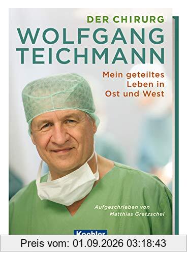 Der Chirurg Wolfgang Teichmann: Mein geteiltes Leben in Ost und West