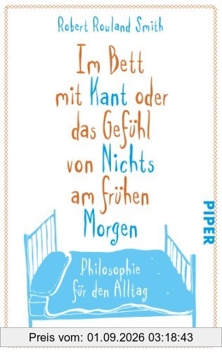 Im Bett mit Kant oder das Gefühl von Nichts am frühen Morgen: Philosophie für den Alltag