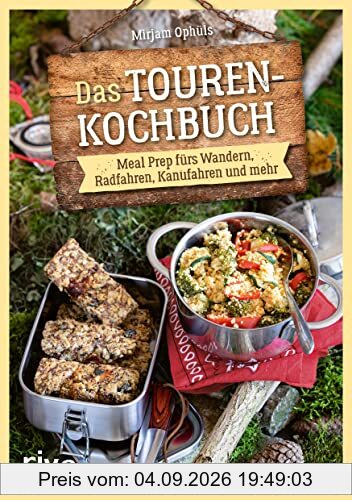 Das Touren-Kochbuch: Meal Prep fürs Wandern, Radfahren, Kanufahren und mehr. Trekking-Mahlzeiten, Sportlernahrung und Wanderverpflegung für ... dörren, cold-soaking, plastikfrei