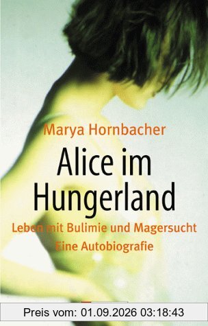 Alice im Hungerland: Leben mit Bulimie und Magersucht. Eine Autobiographie