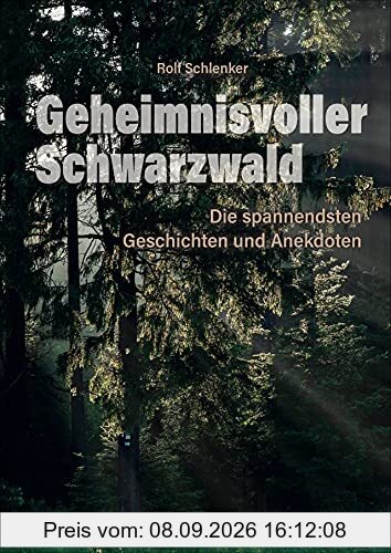 Geheimnisvoller Schwarzwald. Die spannendsten Mythen, Geschichten, Anekdoten, Sagen und Märchen. Sorgsam ausgewählt und reich bebildert.: Die spannendsten Geschichten und Anekdoten