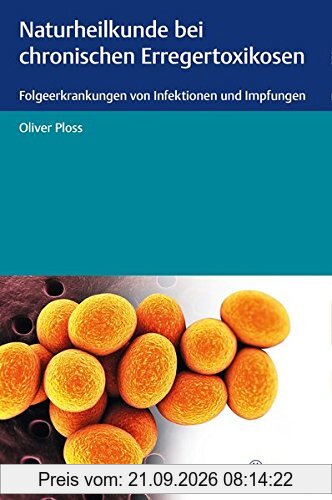 Naturheilkunde bei chronischen Erregertoxikosen: Folgeerkrankungen von Infektionen und Impfungen