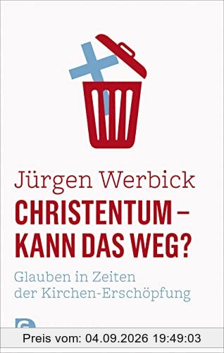 Christentum - kann das weg?: Glauben in Zeiten der Kirchen-Erschöpfung