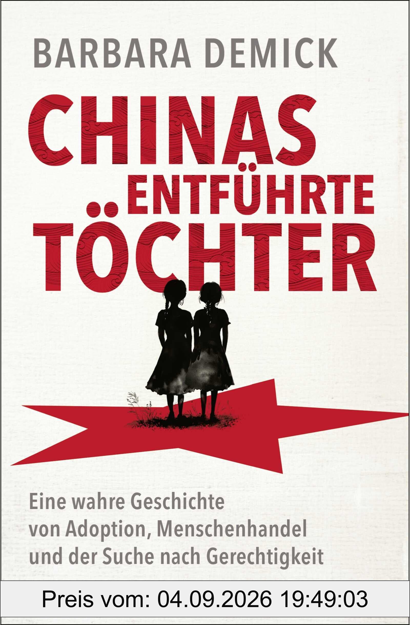 Chinas entführte Töchter: Eine wahre Geschichte von Adoption, Menschenhandel und der Suche nach Gerechtigkeit | Die neue Reportage der Pulitzer-Finalistin Barbara Demick