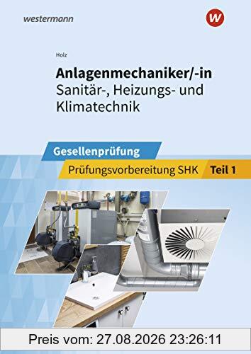 Anlagenmechaniker/-in Sanitär-, Heizungs- und Klimatechnik: Gesellenprüfung Prüfungsvorbereitung Teil 1 (Prüfungsvorbereitung: Anlagenmechaniker/-in Sanitär-, Heizungs- und Klimatechnik)