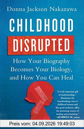 Childhood Disrupted: How Your Biography Becomes Your Biology, and How You Can Heal