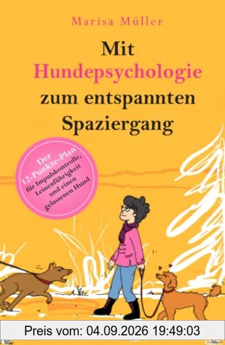 Mit Hundepsychologie zum entspannten Spaziergang: Der 12-Punkte-Plan für Impulskontrolle, Leinenführigkeit und einen gelassenen Hund